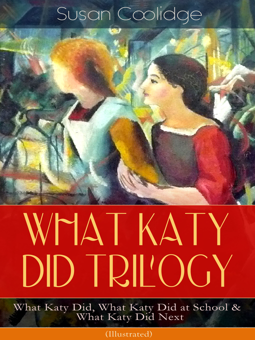 Title details for What Katy Did Trilogy – What Katy Did, What Katy Did at School & What Katy Did Next (Illustrated) by Susan Coolidge - Wait list